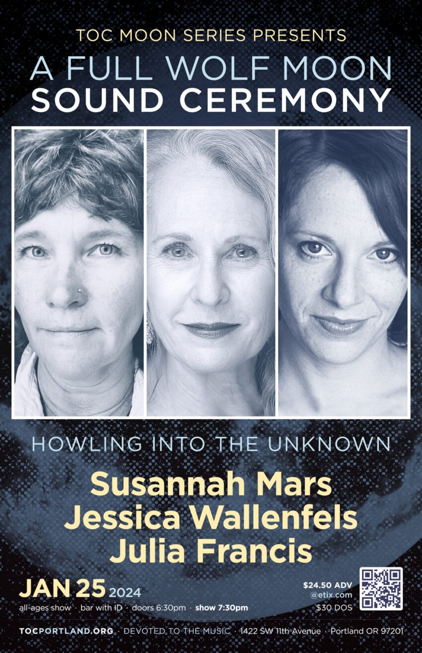 Broadside playbill for A Full Wolf Moon Sound Ceremony. Under text, a photo of three female-identifying people in black-and-white photos with a blue filter. Text on screen. Howling Into The Unknown. Susannah Mars. Jessica Wallenfels. Julia Francis. Jan 25 2024. At the Old Church. 1422 SW 11th Avenue. Portland, OR.